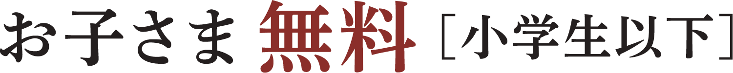 お子様無料[小学生以下]